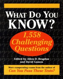 What Do You Know?: 1,558 Challenging Questions (Revised Edition)