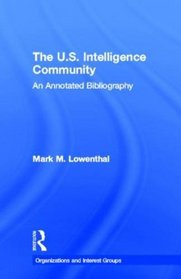 The U.S. Intelligence Community: An Annotated Bibliography (Organizations and Interest Groups)