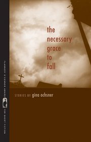 The Necessary Grace to Fall (Flannery O'Connor Award for Short Fiction)
