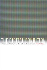 The Digital Condition: Class and Culture in the Information Network