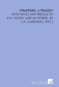 Strafford, a Tragedy: With Notes and Preface by E.H. Hickey, and an Introd. By S.R. Gardiner [ 1892 ]