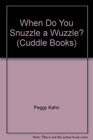 When Do You Snuzzle a Wuzzle? (Cuddle Books)
