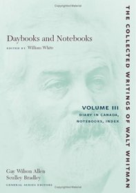 Daybooks and Notebooks: Volume III: Diary in Canada, Notebooks, Index (The Collected Writings of Walt Whitman) (Volume 3)
