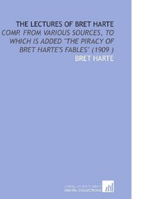 The Lectures of Bret Harte: Comp. From Various Sources, to Which is Added 