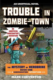 Trouble in Zombie-town: The Mystery of Herobrine: Book One: A Gameknight999 Adventure: An Unofficial Minecrafter?s Adventure (The Mystery of Herobrine: Gameknight999 Adventure)
