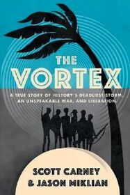 The Vortex: A True Story of History's Deadliest Storm, an Unspeakable War and Liberation