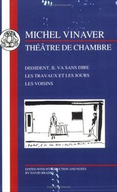 Theatre De Chambre: Dissident, Il Va Sans Dire/Les Travaux Et Les Jours/Les Voisins (French Texts)