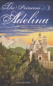 The Princess Adelina: An Ancient Christian Tale of Beauty and Bravery