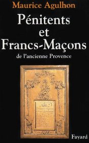 Penitents et francs-macons de l'ancienne Provence: Essai sur la sociabilite meridionale (French Edition)