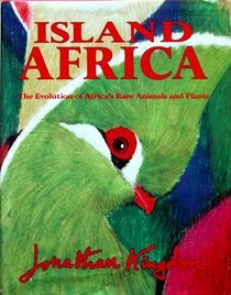 Island Africa: Evolution of Africa's Animals and Plants