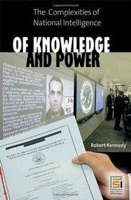 Of Knowledge and Power: The Complexities of National Intelligence (Psi Classics of the Counterinsurgency Era)