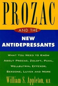 Prozac and the New Antidepressants: What You Need to Know About Prozac, Zoloft, Paxil, Luvox, Wellbutrin, Effexor, Serzone, and More