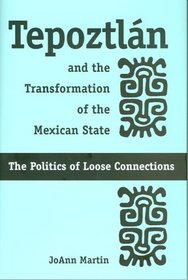 Tepoztln and the Transformation of the Mexican State: The Politics of Loose Connections