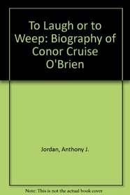 To Laugh or to Weep: A Biography of Conor Cruise O'Brien