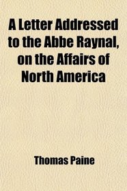 A Letter Addressed to the Abbe Raynal, on the Affairs of North America
