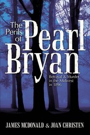 The Perils Of Pearl Bryan: Betrayal And Murder In The Midwest In 1896