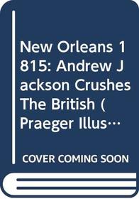 New Orleans 1815 : Andrew Jackson Crushes the British (Praeger Illustrated Military History)