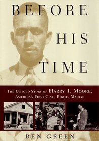 BEFORE HIS TIME : THE UNTOLD STORY OF HARRY T. MOORE, AMERICA'S FIRST CIVIL RIGHTS MARTYR