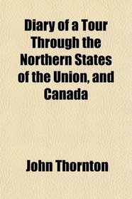 Diary of a Tour Through the Northern States of the Union, and Canada