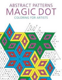 Abstract Patterns: Magic Dot Coloring for Artists (The Magic Dot Adult Coloring Series)