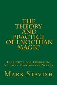 The Theory and Practice of Enochian Magic: Institute for Hermetic Studies Monograph Series (Volume 2)