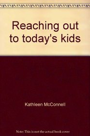 Reaching out to today's kids: 15 helpful ways to bridge the gap between parents, teachers, and kids