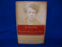 Leadership the Eleanor Roosevelt Way: Timeless Strategies from the First Lady of Courage
