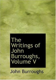 The Writings of John Burroughs, Volume V (Large Print Edition)