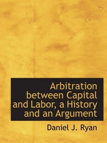 Arbitration between Capital and Labor, a History and an Argument