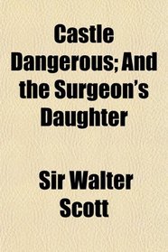 Castle Dangerous; And the Surgeon's Daughter