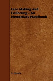 Lace Making And Collecting - An Elementary Handbook