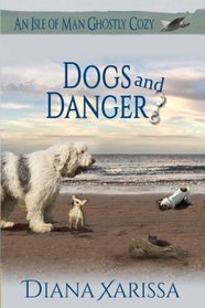 Dogs and Danger (An Isle of Man Ghostly Cozy) (Volume 4)