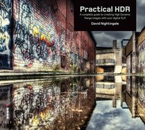 Practical HDR: The Complete Guide to Creating High Dynamic Range Images with Your Digital SLR