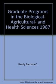 Graduate Programs in the Biological, Agricultural, and Health Sciences 1987