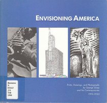 Envisioning America: Prints, Drawings, and Photographs by George Grosz and His Contemporaries, 1915-1933
