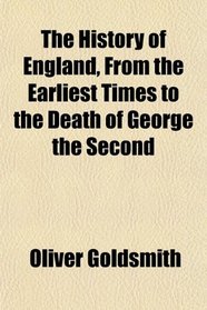 The History of England, From the Earliest Times to the Death of George the Second