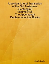 Analytical-Literal Translation of the Old Testament (Septuagint) - Volume Five - The Apocryphal/ Deuterocanonical Books (Volume 5)
