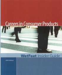 Careers in Consumer Products, 2005 Edition: WetFeet Insider Guide (Wetfeet Insider Guide)