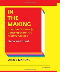 In the Making: Creative Options for Contemporary Art History Classes/Creative Options for Studio Art Classes