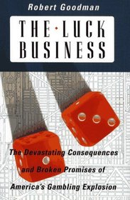 The Luck Business: The Devastating Consequences and Broken Promises of America's Gambling Explosion