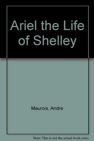 Ariel the Life of Shelley