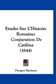 Etudes Sur L'Histoire Romaine: Conjuration De Catilina (1844) (French Edition)