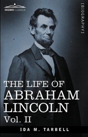 THE LIFE OF ABRAHAM LINCOLN: Vol. II: Drawn from Original Sources and Containing Many Speeches, Letters and Telegrams