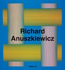 Richard Anuskiewicz: Paintings and Sculptures 1945-2001