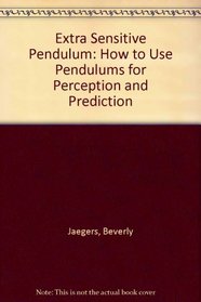 Extra Sensitive Pendulum: How to Use Pendulums for Perception and Prediction