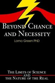 Beyond Chance and Necessity:  The Limits of Science and the Nature of the Real