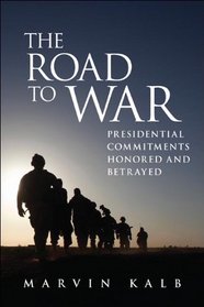 The Road to War: Presidential Commitments Honored and Betrayed