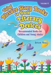 Using Picture Story Books to Teach Literary Devices: Recommended Books for Children and Young Adults Volume 4