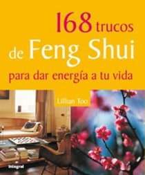 168 trucos de Feng Shui para dar energia a tu vida / Lillian Too's 168 Feng Shui Tips to Energize Your Life (Spanish Edition)