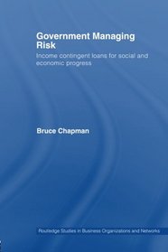 Government Managing Risk: Income Contingent Loans for Social and Economic Progress (Routledge Studies in Business Organizations and Networks)